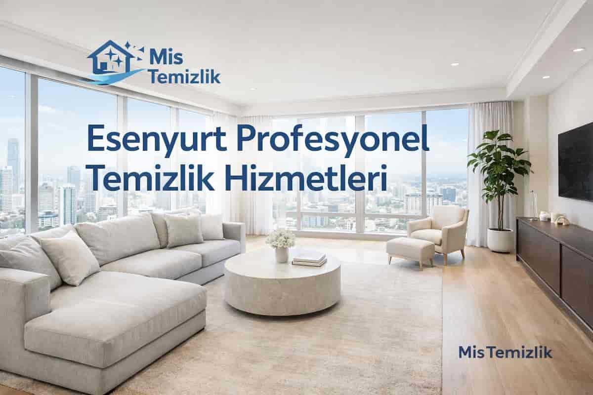 Esenyurt Temizlik Hizmetleri: Profesyonel, Detaylı ve Güvenilir Hijyen Rehberi